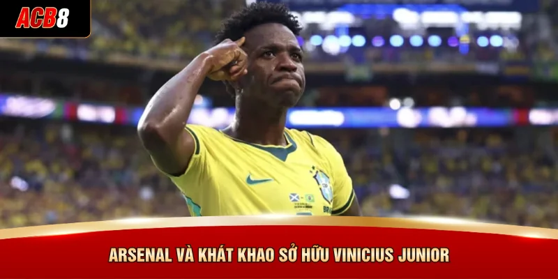 Phân Tích Tương Lai Vinicius Junior Và Tham Vọng Arsenal 3 Arsenal và khát khao sở hữu Vinicius Junior