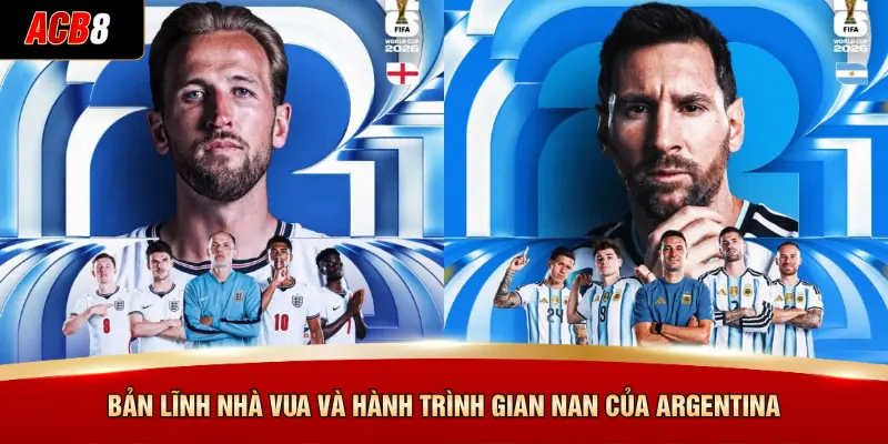 Dự Đoán Anh Đấu Với Argentina - Đặt Cược Nhanh, Thưởng Cực Chất 3 Bản lĩnh nhà vua và hành trình gian nan của Argentina