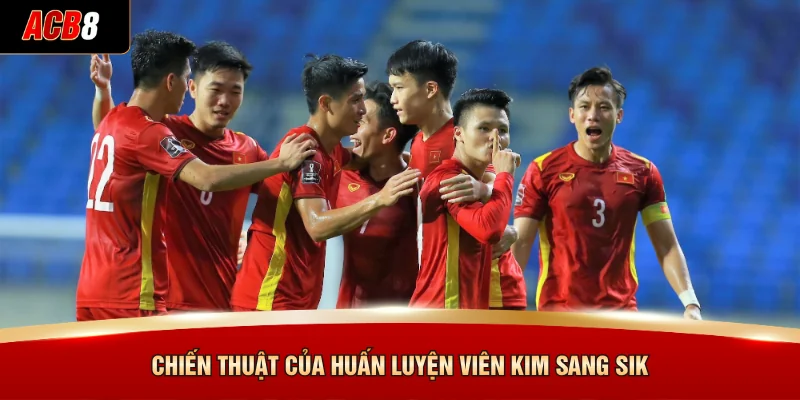 Đội Tuyển Bóng Đá Quốc Gia Việt Nam Hướng Tới Vinh Quang 3 Chiến thuật của huấn luyện viên Kim Sang Sik