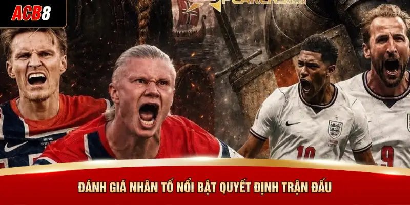 Phân Tích Anh Đấu Với Na Uy Siêu Kịch Tính Ở ACB8 4 Đánh giá nhân tố nổi bật quyết định trận đấu