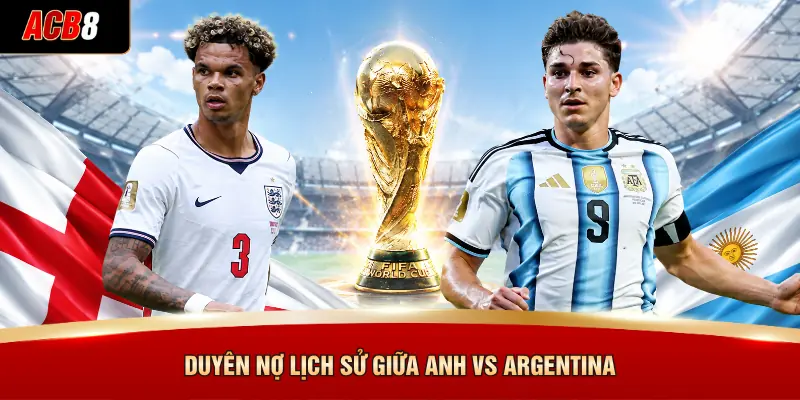 Duyên nợ lịch sử giữa Anh vs Argentina