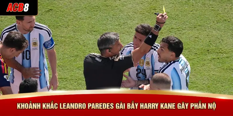 Leandro Paredes - Tiêu Điểm Kịch Tính Tại World Cup 2026 4 Khoảnh khắc Leandro Paredes gài bẫy Harry Kane gây phẫn nộ