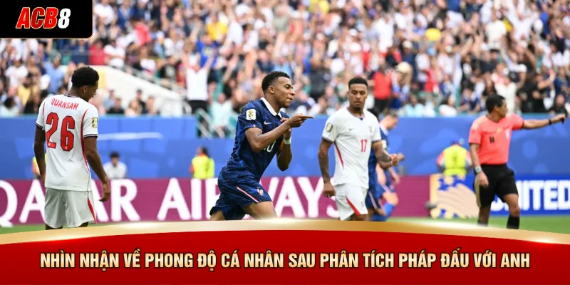 Phân tích Pháp đấu với Anh - Bản Tin Thể Thao ACB8 4 Nhìn nhận về phong độ cá nhân sau phân tích Pháp đấu với Anh