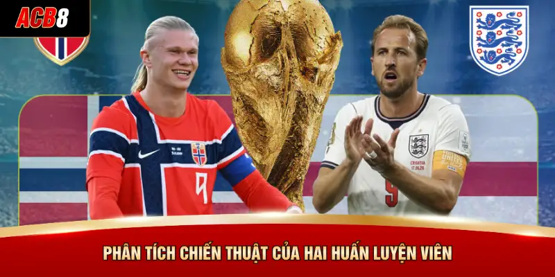 Phân Tích Anh Đấu Với Na Uy Siêu Kịch Tính Ở ACB8 3 Phân tích chiến thuật của hai huấn luyện viên
