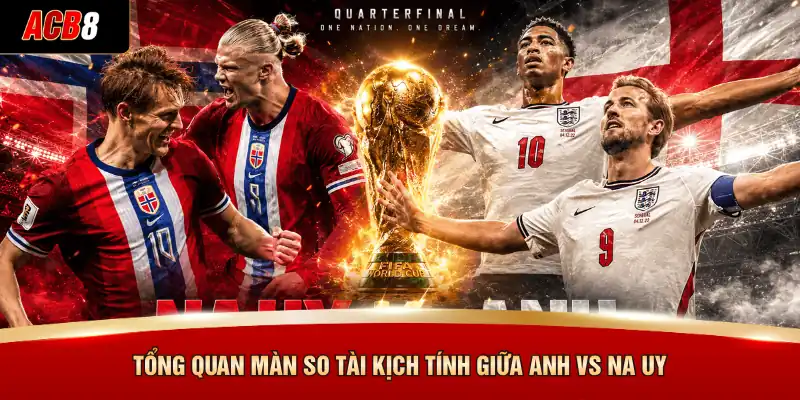 Tổng quan màn so tài kịch tính giữa Anh vs Na Uy
